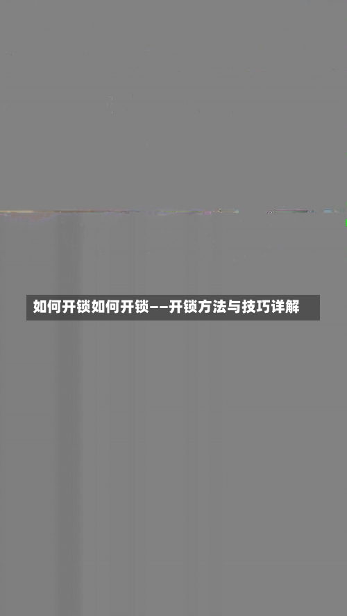 如何开锁如何开锁——开锁方法与技巧详解