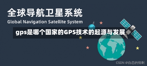 gps是哪个国家的GPS技术的起源与发展