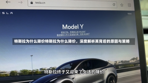 特斯拉为什么降价特斯拉为什么降价，深度解析其背后的原因与策略-第2张图片